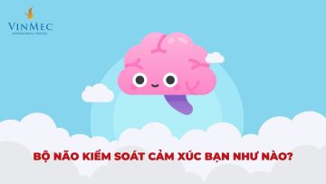 Bộ não kiểm soát cảm xúc bạn như thế nào?| BS Đào Duy Khoa, BV Vinmec Central Park