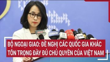 Bộ Ngoại giao: Đề nghị các quốc gia khác tôn trọng đầy đủ chủ quyền của Việt Nam