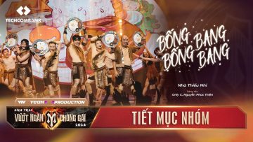 BỐNG BỐNG BANG BANG – NHÀ THIẾU NHI | Chung Kết 1 – ANH TRAI VƯỢT NGÀN CHÔNG GAI 2024