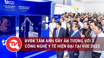 BVĐK Tâm Anh gây ấn tượng với 3 công nghệ y tế hiện đại tại VIIE 2023