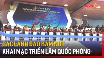 Các lãnh đạo bấm nút khai mạc Triển lãm Quốc phòng quốc tế Việt Nam 2024