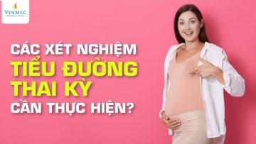 Các xét nghiệm tiểu đường thai kỳ cần thực hiện| Ths. Bs Huỳnh Vưu Khánh Linh – Vinmec Phú Quốc