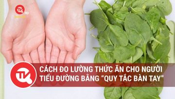 Cách đo lường thức ăn cho người tiểu đường bằng “Quy tắc bàn tay” | Truyền hình Quốc hội Việt Nam