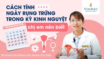 Cách tính ngày rụng trứng trong kỳ kinh nguyệt chị em nên biết