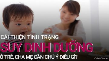 Cải thiện tình trạng suy dinh dưỡng ở trẻ nhỏ, cha mẹ cần lưu ý điều gì? | VTC Now