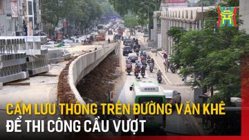 Cấm lưu thông trên đường Văn Khê để thi công cầu vượt | Tin tức