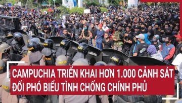 Campuchia triển khai hơn 1.000 cảnh sát đối phó biểu tình chống chính phủ