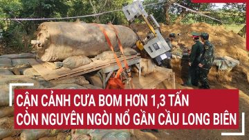 Cận cảnh cưa bom hơn 1,3 tấn còn nguyên ngòi nổ gần cầu Long Biên
