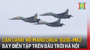Cận cảnh hổ mang chúa Su30-MK2 bay diễn tập trên bầu trời Hà Nội | Tin tức