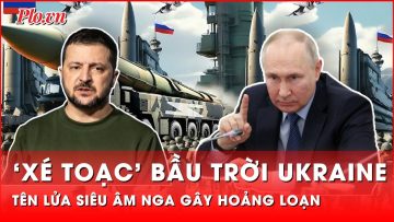 Cận cảnh tên lửa siêu vượt âm Nga ‘xé toạc’ bầu trời khiến Ukraine hoảng loạn | Thời sự quốc tế