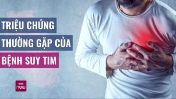 Cảnh báo triệu chứng thường gặp có thể giúp bạn sớm phát hiện bệnh suy tim | VTC Now