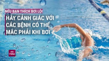 Cảnh giác với loạt bệnh có thể mắc phải khi bơi lội trong những ngày nắng nóng này | VTC Now