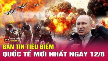 Cập Nhật tiêu điểm quốc tế mới nhất 12/8: Hé lộ Tổng thống Ukraine cách chức hàng loạt quan chức