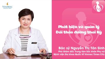 Chăm sóc mẹ bầu tiểu đường thai kỳ cùng Bác sĩ cao cấp Nguyễn Thị Tân Sinh