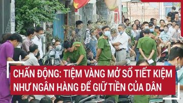 Chấn động vùng quê: Tiệm vàng mở sổ tiết kiệm như ngân hàng để giữ tiền của dân