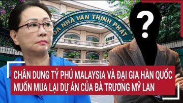 Chân dung tỷ phú Malaysia và Đại gia Hàn Quốc muốn mua lại dự án của bà Trương Mỹ Lan