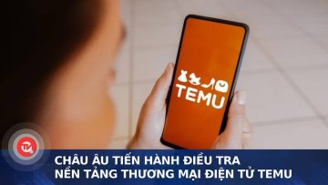 Châu Âu tiến hành điều tra nền tảng thương mại điện tử Temu | Truyền hình Quốc hội Việt Nam