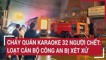 Cháy quán karaoke 32 người chết: Loạt cán bộ công an bị xét xử