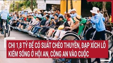 Chi 1,8 tỷ để có suất chèo thuyền, đạp xích lô kiếm sống ở Hội An, Công an vào cuộc