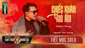 CHIẾC KHĂN GIÓ ẤM – ANH TÀI THÀNH TRUNG | TIẾT MỤC SOLO ANH TRAI VƯỢT NGÀN CHÔNG GAI 2024