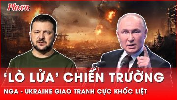 Chiến sự Nga-Ukraine sục sôi, 123 cuộc giao tranh như ‘lò lửa’ thiêu đốt các chiến trường