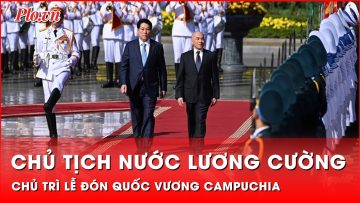 Chủ tịch nước Lương Cường chủ trì lễ đón Quốc vương Campuchia Norodom Sihamoni | Tin nhanh