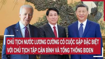 Chủ tịch nước Lương Cường có cuộc gặp đặc biệt với Chủ tịch Tập Cận Bình và Tổng thống Biden