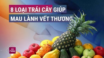 Chữa lành vết thương bằng 8 loại trái cây dễ tìm kiếm này | VTC Now