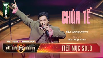 CHÚA TỂ – ANH TÀI BÙI CÔNG NAM | Tiết mục SOLO Tại Anh Trai Vượt Ngàn Chông Gai 2024