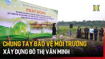 Chung tay bảo vệ môi trường, xây dựng đô thị văn minh   | Tin tức