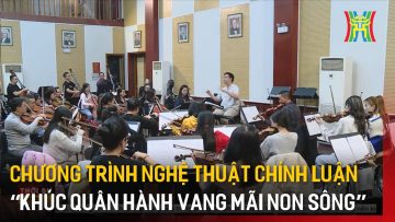 Chương trình nghệ thuật chính luận “Khúc quân hành vang mãi non sông” | Tin tức