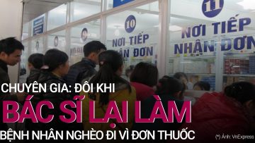 Chuyên gia: Đôi khi bác sĩ lại làm bệnh nhân nghèo đi bằng đơn thuốc | VTC Now