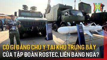 Có gì đáng chú ý tại Khu trưng bày của Tập đoàn Rostec, Liên bang Nga?