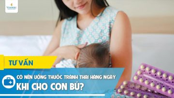 Có nên uống thuốc tránh thai hàng ngày khi cho con bú?