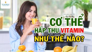 Cơ thể  hấp thu Vitamin bằng cách nào?| BS Phạm Lan Hương, BV Vinmec Times City