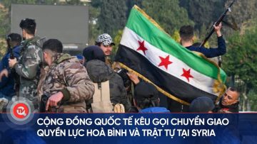 Cộng đồng quốc tế kêu gọi chuyển giao quyền lực hoà bình và trật tự tại Syria