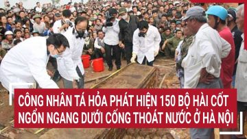 Công nhân tá hỏa phát hiện 150 bộ hài cốt ngổn ngang dưới cống thoát nước