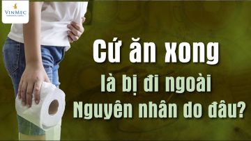 Cứ ăn xong là bị đi ngoài – Nguyên nhân do đâu?