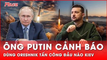 Cực nóng: Ông Putin cảnh báo dùng tên lửa Oreshnik tấn công trung tâm đầu não Kiev | Thời sự quốc tế