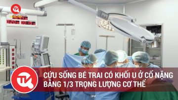 Cứu sống bé trai có khối u ở cổ nặng bằng 1/3 trọng lượng cơ thể | Truyền hình Quốc hội Việt Nam