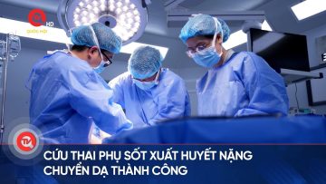 Cứu thai phụ sốt xuất huyết nặng chuyển dạ thành công | Truyền hình Quốc hội Việt Nam