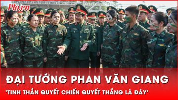 Đại tướng Phan Văn Giang: Tinh thần quyết chiến quyết thắng là đây | Thời sự