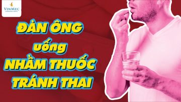 ĐÀN ÔNG uống NHẦM THUỐC TRÁNH THAI có sao không?