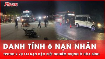 Danh tính 6 nạn nhân trong 2 vụ tai nạn đặc biệt nghiêm trọng ở Hòa Bình | Tin nhanh