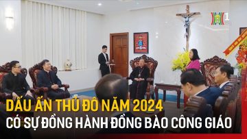 Dấu ấn thủ đô năm 2024 có sự đồng hành đồng bào công giáo | Tin tức