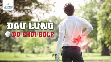 Đau lưng do chơi golf| BS Phạm Hồng Hà, BV Vinmec Hạ Long