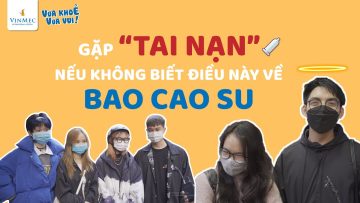 Dễ gặp TAI NẠN nếu ko biết điều này về BAO CAO SU