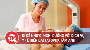 Đi đẻ như đi nghỉ dưỡng với dịch vụ y tế hiện đại tại BVĐK Tâm Anh | Truyền hình Quốc hội Việt Nam