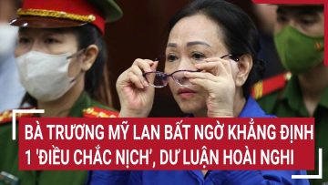 Điểm nóng: Bà Trương Mỹ Lan bất ngờ khẳng định 1 điều chắc nịch’, dư luận hoài nghi