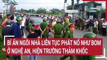 Điểm nóng: Bí ẩn ngôi nhà liên tục phát nổ như bom ở Nghệ An, hiện trường thảm khốc